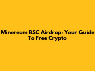 Minereum BSC Airdrop: Your Guide To Free Crypto
