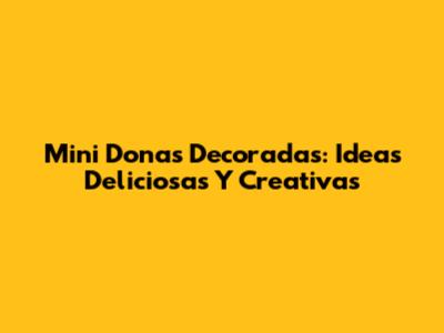 Mini Donas Decoradas: Ideas Deliciosas Y Creativas