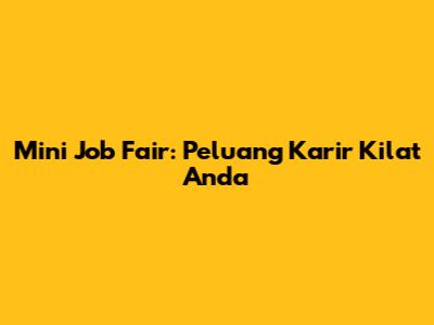Mini Job Fair: Peluang Karir Kilat Anda