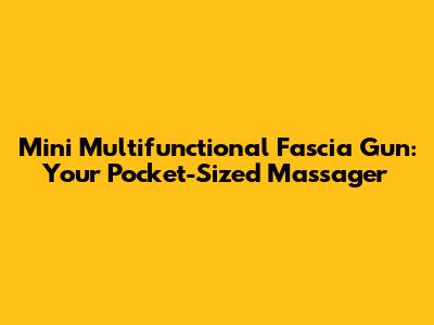 Mini Multifunctional Fascia Gun: Your Pocket-Sized Massager