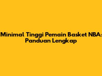 Minimal Tinggi Pemain Basket NBA: Panduan Lengkap