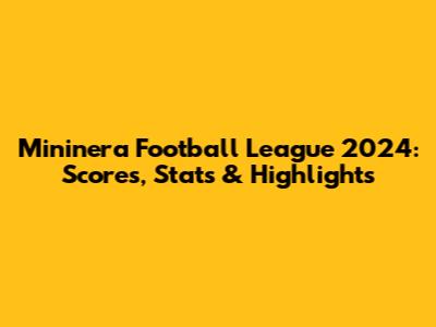 Mininera Football League 2024: Scores, Stats & Highlights