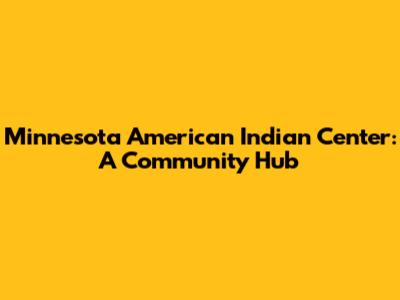 Minnesota American Indian Center: A Community Hub