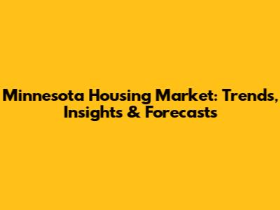 Minnesota Housing Market: Trends, Insights & Forecasts