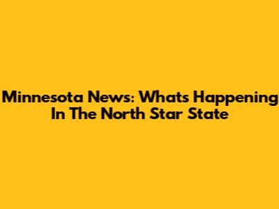 Minnesota News: What's Happening In The North Star State