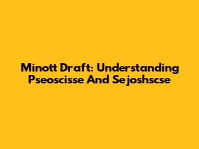 Minott Draft: Understanding Pseoscisse And Sejoshscse