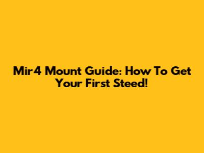 Mir4 Mount Guide: How To Get Your First Steed!