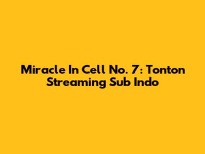 Miracle In Cell No. 7: Tonton Streaming Sub Indo
