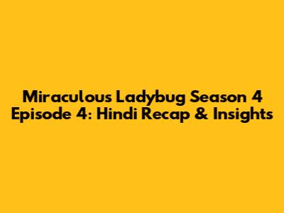 Miraculous Ladybug Season 4 Episode 4: Hindi Recap & Insights