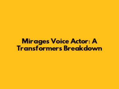 Mirage's Voice Actor: A Transformers Breakdown