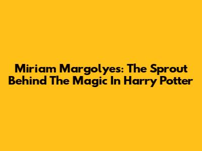 Miriam Margolyes: The Sprout Behind The Magic In Harry Potter