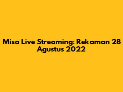 Misa Live Streaming: Rekaman 28 Agustus 2022