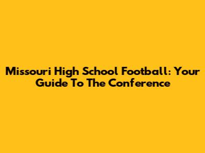 Missouri High School Football: Your Guide To The Conference