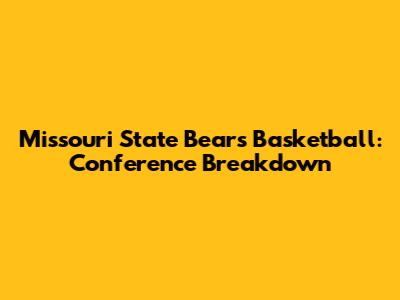 Missouri State Bears Basketball: Conference Breakdown