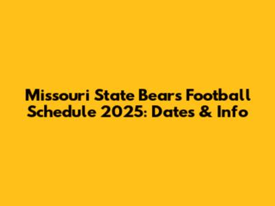 Missouri State Bears Football Schedule 2025: Dates & Info