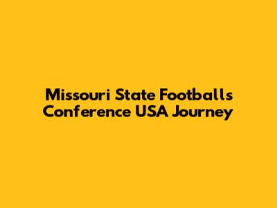 Missouri State Football's Conference USA Journey