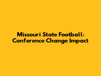 Missouri State Football: Conference Change Impact
