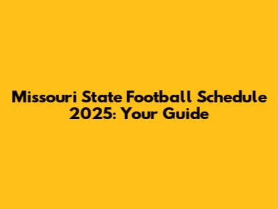 Missouri State Football Schedule 2025: Your Guide