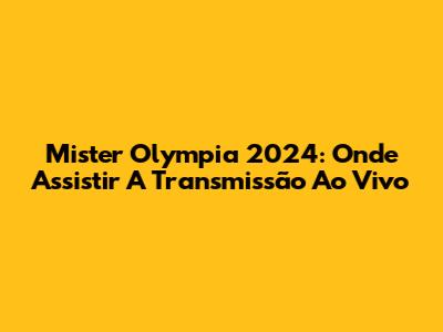 Mister Olympia 2024: Onde Assistir A Transmissão Ao Vivo
