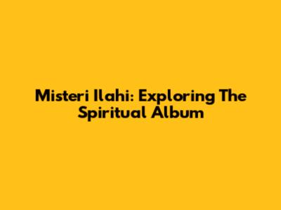 Misteri Ilahi: Exploring The Spiritual Album