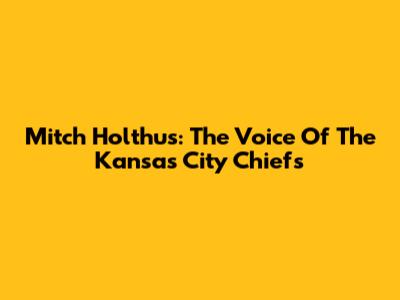 Mitch Holthus: The Voice Of The Kansas City Chiefs
