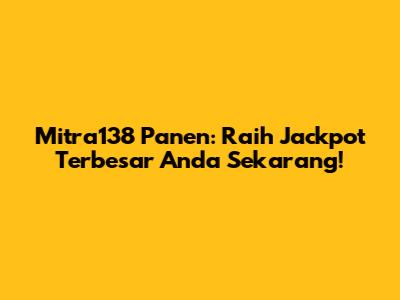 Mitra138 Panen: Raih Jackpot Terbesar Anda Sekarang!