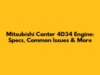 Mitsubishi Canter 4D34 Engine: Specs, Common Issues & More