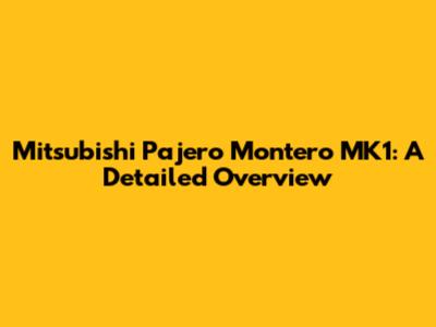 Mitsubishi Pajero Montero MK1: A Detailed Overview