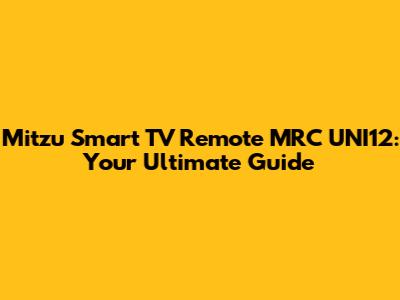 Mitzu Smart TV Remote MRC UNI12: Your Ultimate Guide