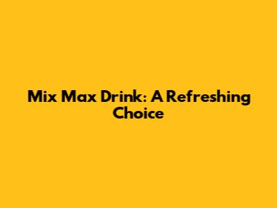 Mix Max Drink: A Refreshing Choice