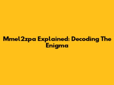 Mmel2zpa Explained: Decoding The Enigma