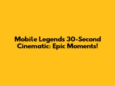 Mobile Legends 30-Second Cinematic: Epic Moments!