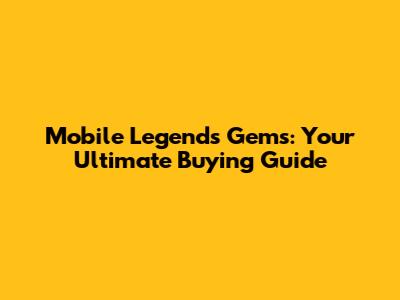 Mobile Legends Gems: Your Ultimate Buying Guide