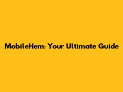 MobileHem: Your Ultimate Guide