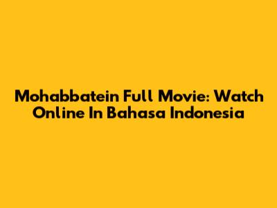 Mohabbatein Full Movie: Watch Online In Bahasa Indonesia