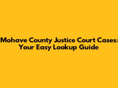 Mohave County Justice Court Cases: Your Easy Lookup Guide