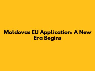 Moldova's EU Application: A New Era Begins