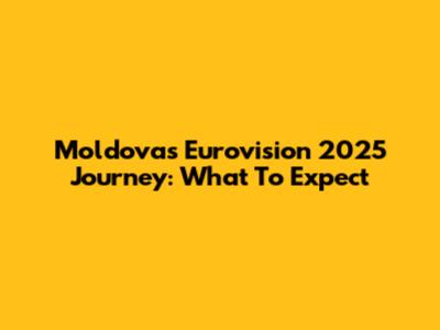 Moldova's Eurovision 2025 Journey: What To Expect