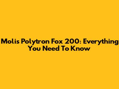 Molis Polytron Fox 200: Everything You Need To Know