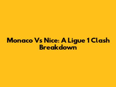Monaco Vs Nice: A Ligue 1 Clash Breakdown
