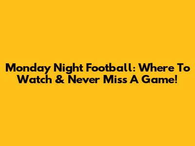 Monday Night Football: Where To Watch & Never Miss A Game!