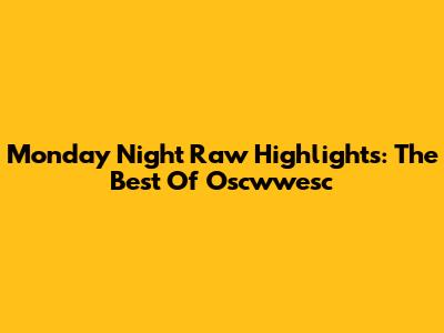 Monday Night Raw Highlights: The Best Of Oscwwesc