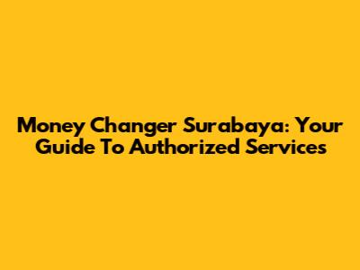 Money Changer Surabaya: Your Guide To Authorized Services