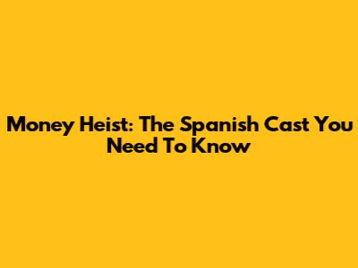 Money Heist: The Spanish Cast You Need To Know