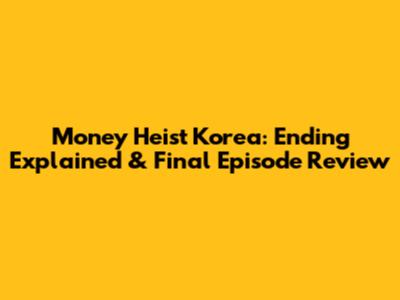 Money Heist Korea: Ending Explained & Final Episode Review