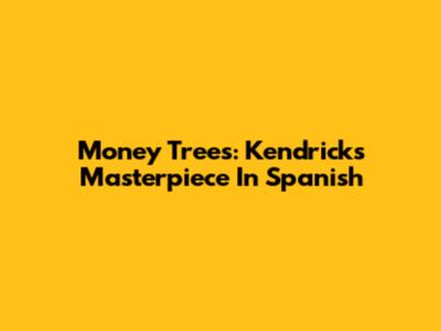 Money Trees: Kendrick's Masterpiece In Spanish
