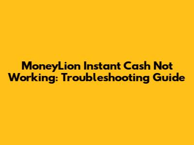 MoneyLion Instant Cash Not Working: Troubleshooting Guide