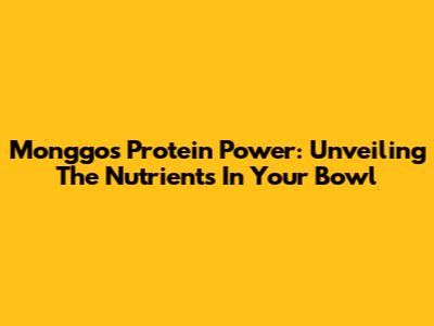 Monggo's Protein Power: Unveiling The Nutrients In Your Bowl