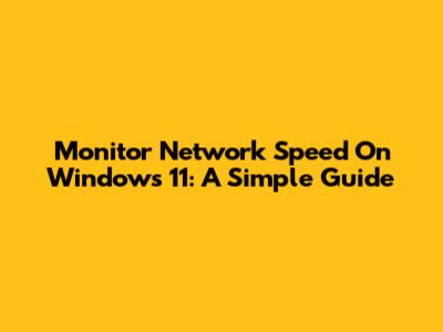 Monitor Network Speed On Windows 11: A Simple Guide