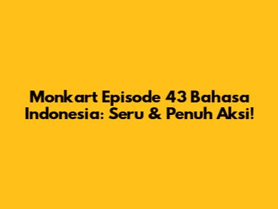 Monkart Episode 43 Bahasa Indonesia: Seru & Penuh Aksi!
